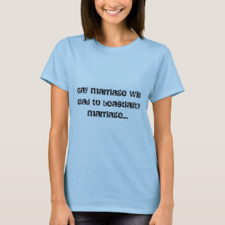 Gay marriage will lead to beastiality marriage... T-Shirt