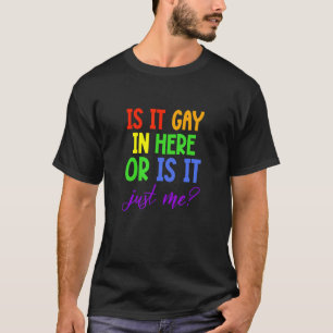 Gay Pride LGBT Rainbow Is It Gay In Here or Is It T-Shirt