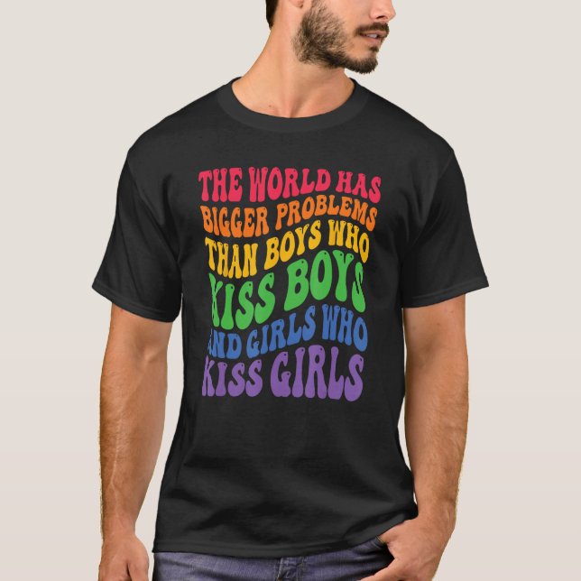 Gay Pride LGBTQ Rainbow The World Has Bigger Probl T-Shirt (Front)