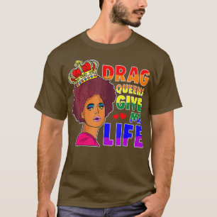 Gay Pride Month Gift Drag Queens Give Me Life T-Shirt