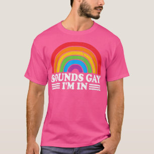 Gay Pride Sounds Gay I'm In LGBTQ LGBT Rainbow Pri T-Shirt