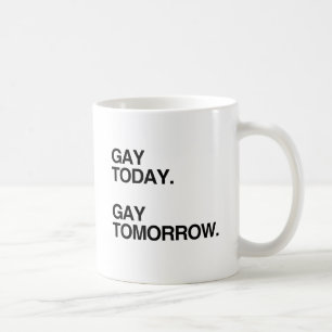 GAY TODAY. GAY TOMORROW.png Coffee Mug