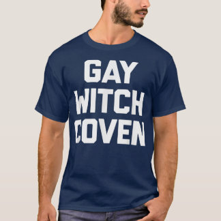 Gay Witch Coven  Funny Saying Sarcastic Novelty Hu T-Shirt