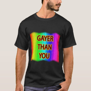 Gayer Than You T-Shirt
