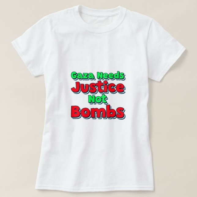 Gaza Need Justice Not Bombs Gaza Genocide T-Shirt (Design Front)