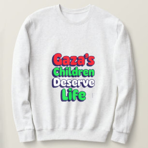 Gaza's Children Deserve Life Gaza Genocide  Sweatshirt