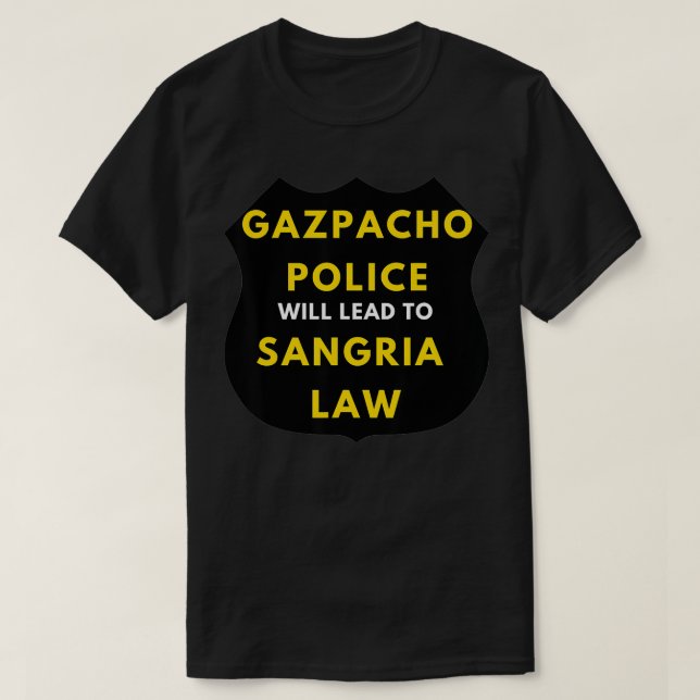 GAZPACHO POLICE WILL LEAD TO SANGRIA LAW HUMOROUS  T-Shirt (Design Front)