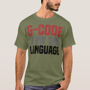 GCode Is My Second Language 3D Printing CNC T-Shirt