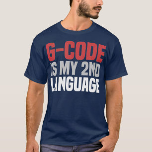 GCode Is My Second Language 3D Printing CNC T-Shirt