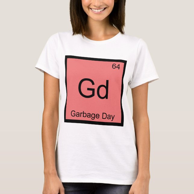 Gd - Garbage Day Chemistry Element Symbol Funny T T-Shirt (Front)