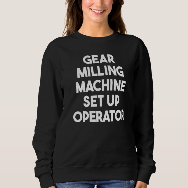 Gear Milling Machine Set Up Operator   Sweatshirt (Front)