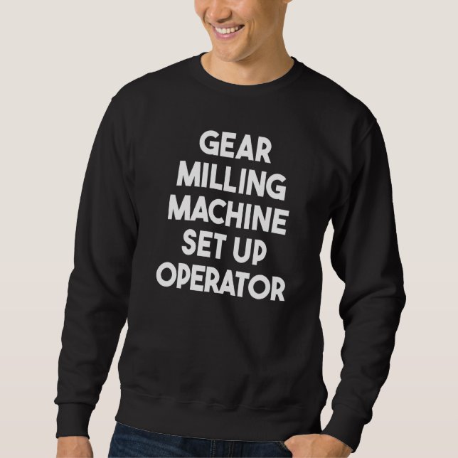 Gear Milling Machine Set Up Operator   Sweatshirt (Front)