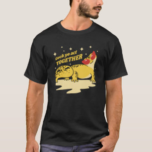 Geck Yo Act Together Gecko Lizard Reptile Gecko T-Shirt