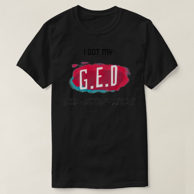 GED Good Enough Diploma GED General Education Clas T-Shirt (Design Front)