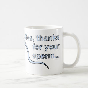 'Gee, thanks for your sperm...' Mug! Coffee Mug