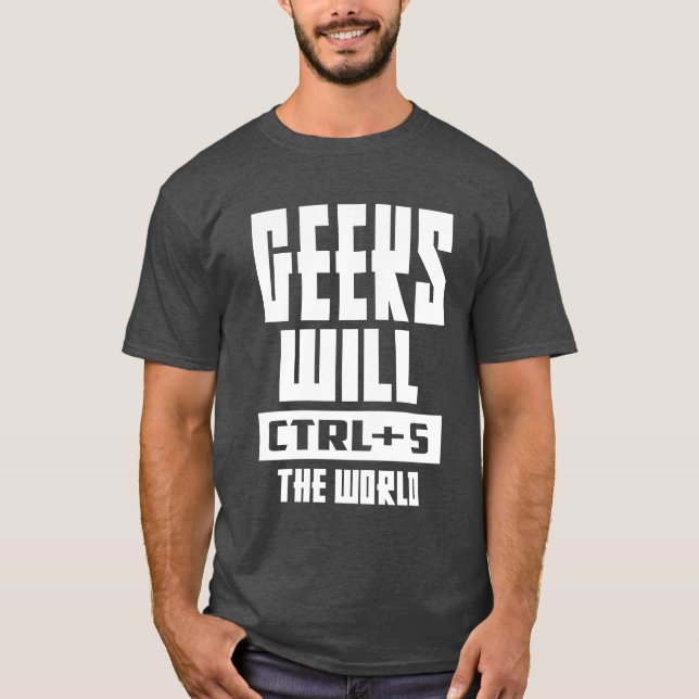 Geeks Will CTRL + S The World T-Shirt (Front)
