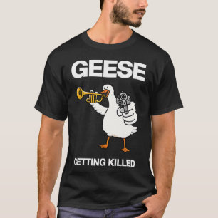 Geese  Getting Killed T-Shirt