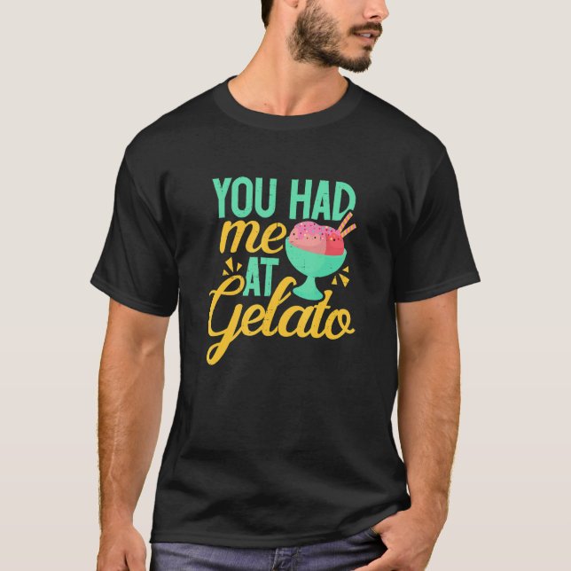 Gelato You Had Me  Ice Cream Dessert T-Shirt (Front)