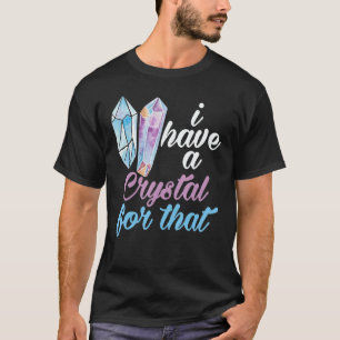 Gemstone I Have A Crystal For That Crystal T-Shirt