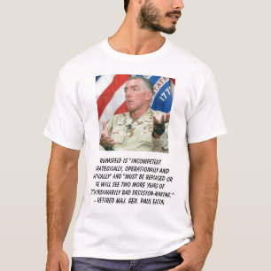 Gen Eaton, Rumsfeld is ''incompetent strategica... T-Shirt