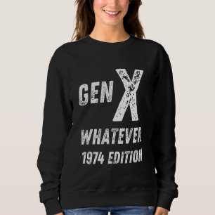 Gen X 1974 Edition Generation X Whatever Birthday Sweatshirt