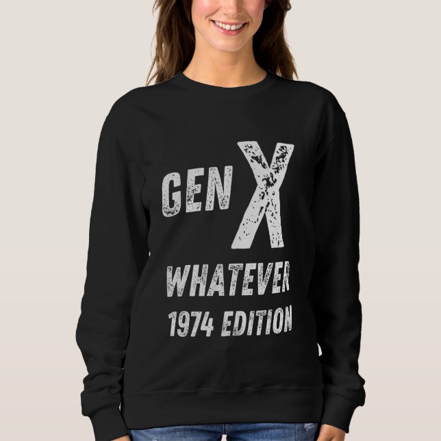 Gen X 1974 Edition Generation X Whatever Birthday  Sweatshirt (Front)