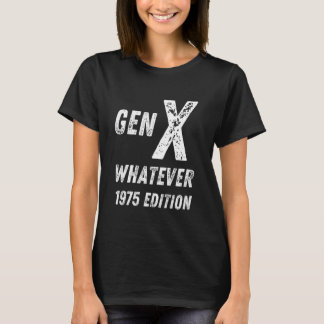 Gen X 1975 Edition Generation X Whatever Birthday T-Shirt