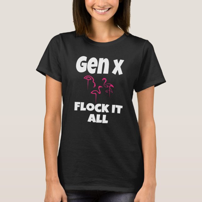 Gen X Flock It All Flamingo Generation X Saying Hu T-Shirt (Front)