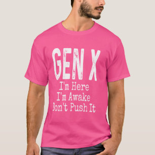 Gen X I'm Here I'm Awake Don't Push It Humour Funn T-Shirt