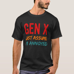 Gen X Just Assume I'm Annoyed Funny Generation X T-Shirt