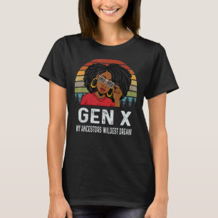 Gen X My Ancestors Wildest Dream Melanin Black His T-Shirt