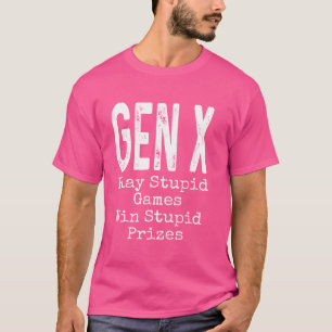 Gen X Play Stupid Games Win Stupid Prizes Humour F T-Shirt