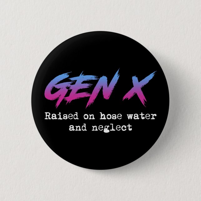 Gen X: Raised On Hose Water And Neglect 6 Cm Round Badge (Front)