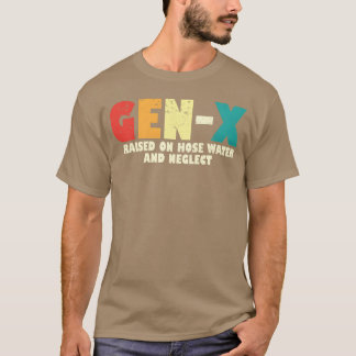 Gen X Raised On Hose Water And Neglect 80s 90s fam T-Shirt