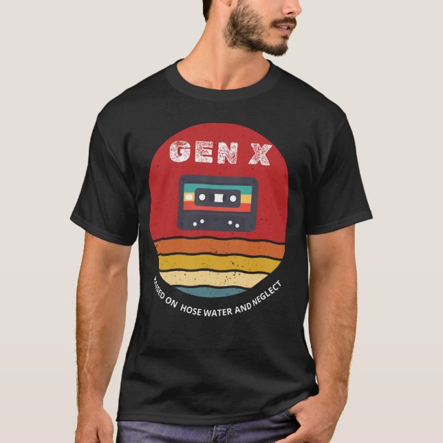 Gen X Raised On Hose Water And Neglect design. T-Shirt (Front)