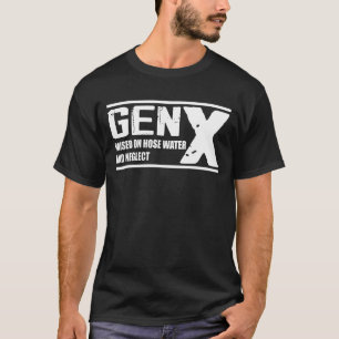GEN X Raised On Hose Water And Neglect - Funny T-Shirt