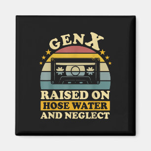 Gen X Raised On Hose Water And Neglect Humour X Ge Magnet