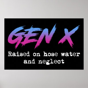 Gen X: Raised On Hose Water And Neglect Poster