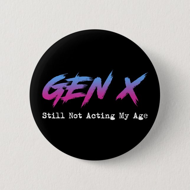 Gen X - Still Not Acting My Age 6 Cm Round Badge (Front)