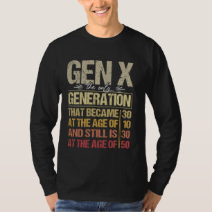 Gen X The Only Generation That Became 30 At The Ag T-Shirt