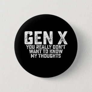 Gen X You Really Don't Want To Know My Thoughts 6 Cm Round Badge