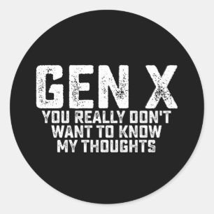 Gen X You Really Don't Want To Know My Thoughts Classic Round Sticker
