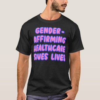 Gender Affirming Healthcare Saves Lives 6 T-Shirt