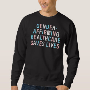 Gender Affirming Healthcare Saves Lives Transgende Sweatshirt