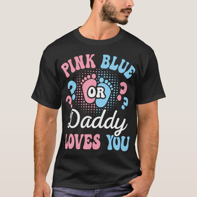 Gender Reveal Daddy Baby Shower Pink Or Blue Dad T-Shirt (Front)