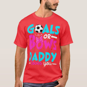Gender Reveal Goals or Bows Daddy Loves You New So T-Shirt