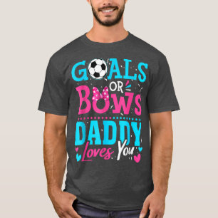 Gender Reveal Goals Or Bows Daddy Loves You Soccer T-Shirt