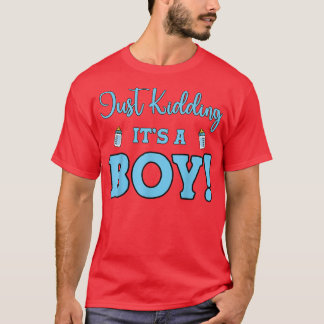 Gender Reveal Just Kidding It's A Boy Baby Party T-Shirt