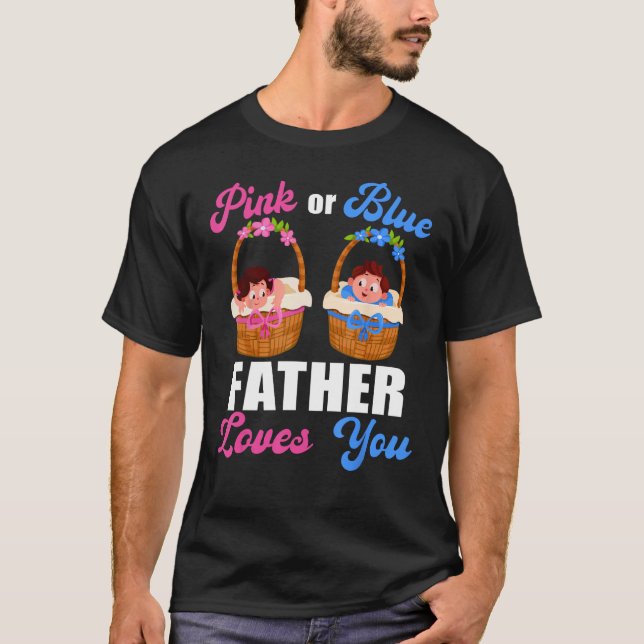 Gender Reveal  Pink Or Blue Father Loves You T-Shirt (Front)