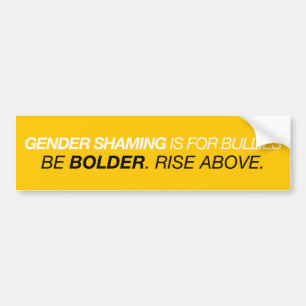 Gender shaming is for bullies. Rise above. Bumper Sticker